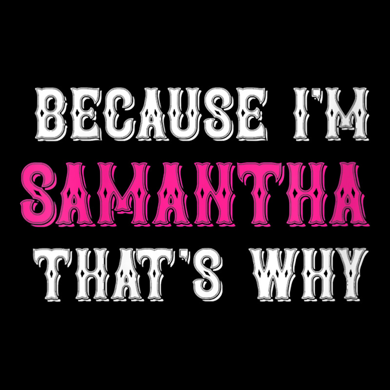 Womens Samantha  Because I'm Samantha That's Why   Samantha Name V Nec V-neck Tee | Artistshot