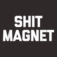 Shit Magnet T Shirt Funny Saying Sarcastic Novelty Humor T Shirt Racerback Tank | Artistshot