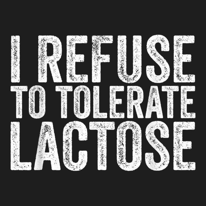 I Refuse To Tolerate Lactose Dairy Intolerant Milk T Shirt Classic T-shirt | Artistshot