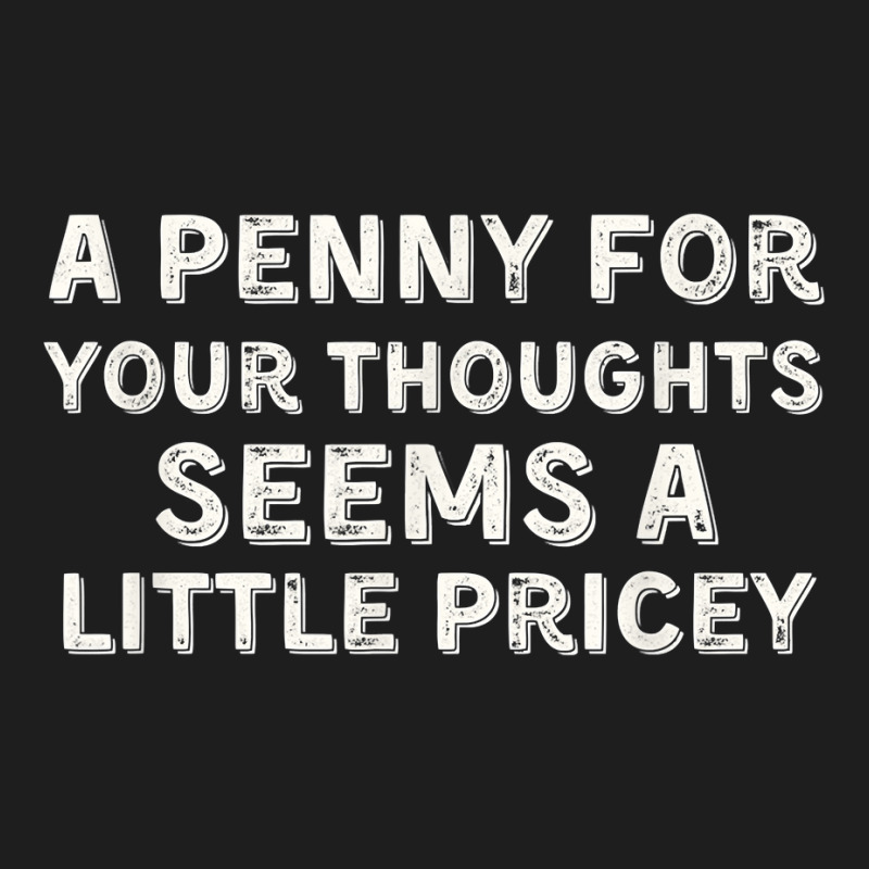 A Penny For Your Thoughts Funny Sarcastic Joke Black Small T Shirt Classic T-shirt | Artistshot