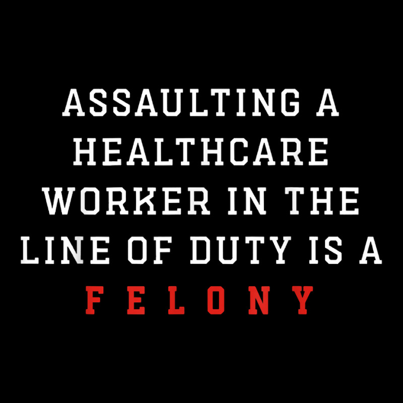 Assaulting A Healthcare Worker Is A Felony Funny Er Nurse T Shirt V-neck Tee | Artistshot