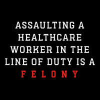 Assaulting A Healthcare Worker Is A Felony Funny Er Nurse T Shirt Baby Tee | Artistshot