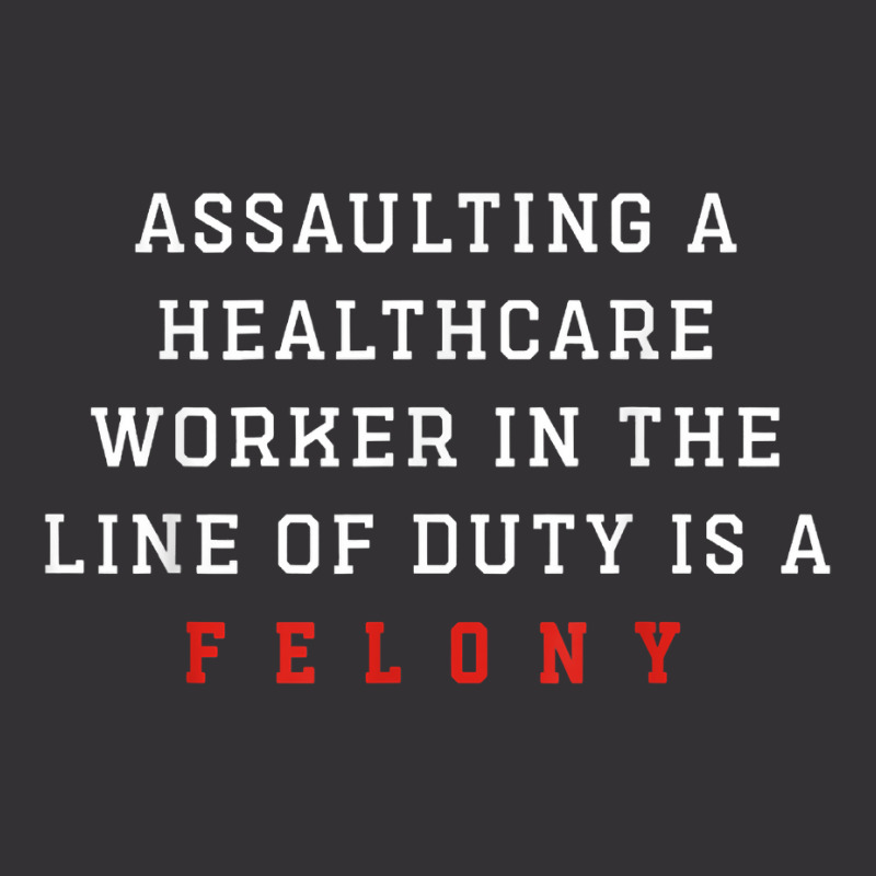 Assaulting A Healthcare Worker Is A Felony Funny Er Nurse T Shirt Vintage Hoodie | Artistshot