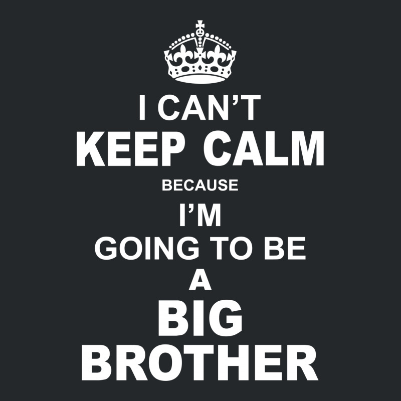 I Cant Keep Calm Because I Am Going To Be A Big Brother Crewneck Sweatshirt | Artistshot