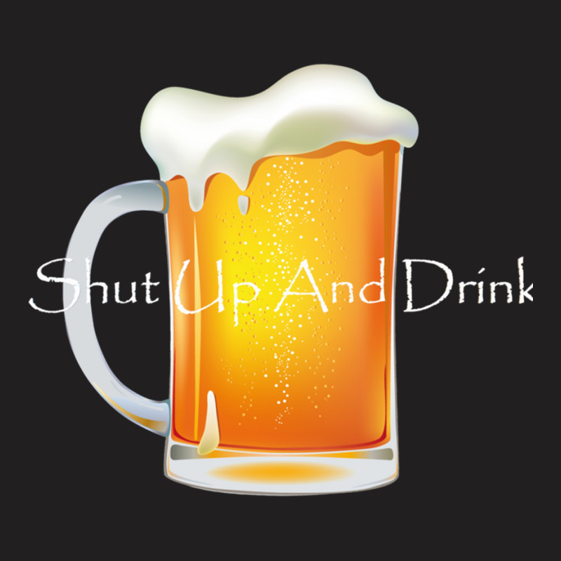 Shut Up And Drink T-Shirt by DEMARCOBLACK | Artistshot