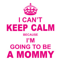 I Cant Keep Calm Because I Am Going To Be A Mommy Unisex Hoodie | Artistshot