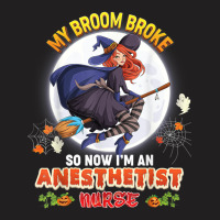 My Broom Broke So Now I'm A Anesthetist Nurse Halloween Boo T-shirt | Artistshot