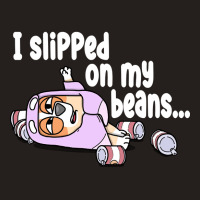 Rita, I Slipped On My Beans, I Slipped, On My Beans, I Slipped On My B Tank Top | Artistshot