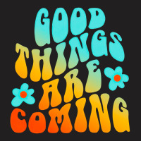 Good Things Are Coming, Good Thing Are Coming, Good Things, Are Coming T-shirt | Artistshot