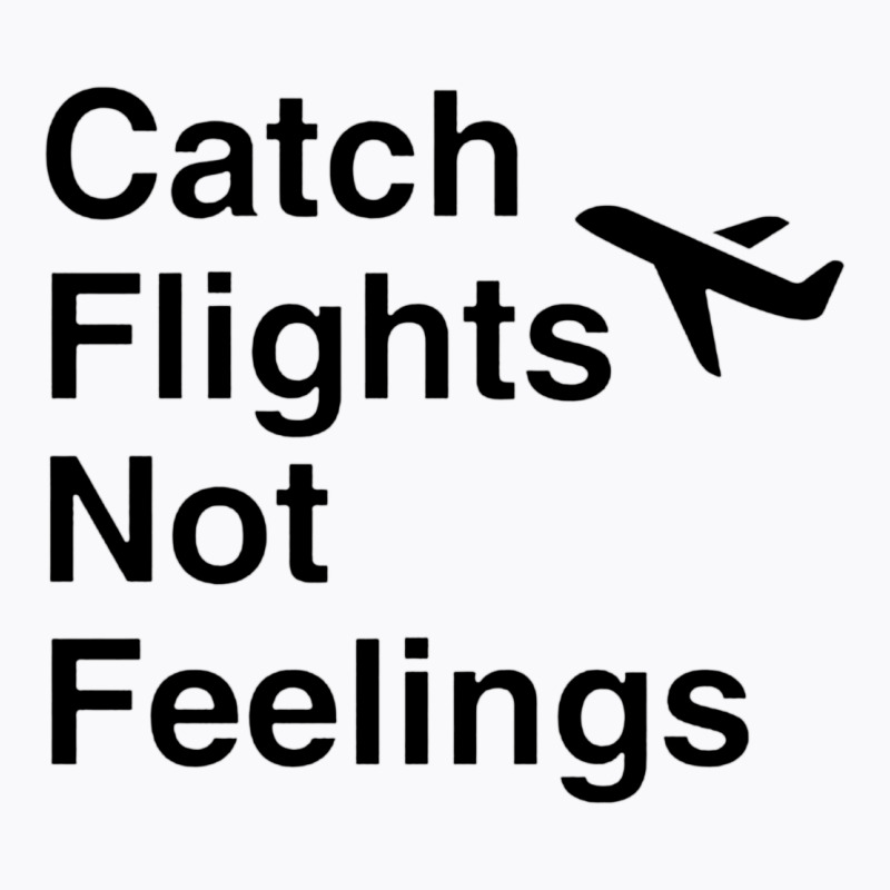 Catch Flights Not Feelings Airplane Mode Black Style T-shirt | Artistshot