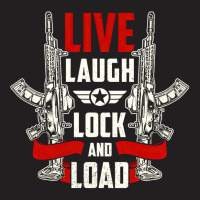 Live Laugh Lock And Load, Gun, Lovers, Live Laugh, Lock, Guns Cool, Sh T-shirt | Artistshot