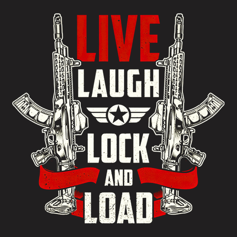 Live Laugh Lock And Load, Gun, Lovers, Live Laugh, Lock, Guns Cool, Sh T-shirt | Artistshot