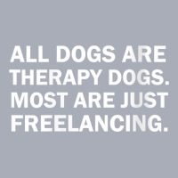 Womens All Dogs Are Therapy Dogs Most Are Just Freelancing V Neck T Sh Tank Dress | Artistshot