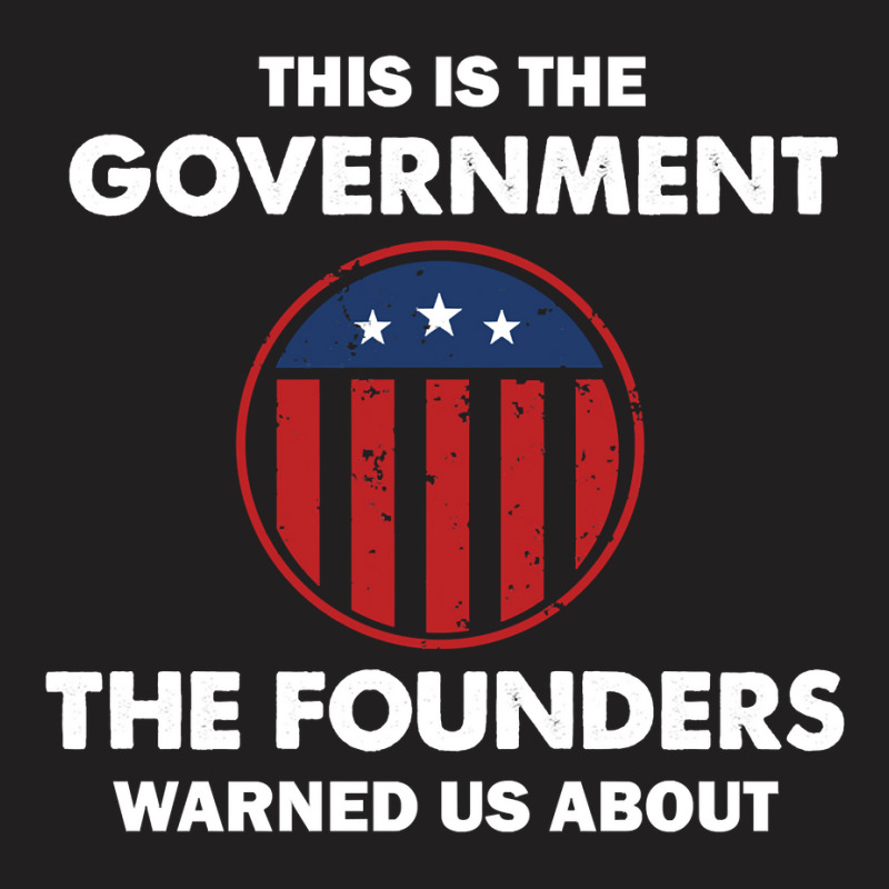 This Is The Government Our Founders Warned Us About  Funny 4th July Us T-shirt | Artistshot