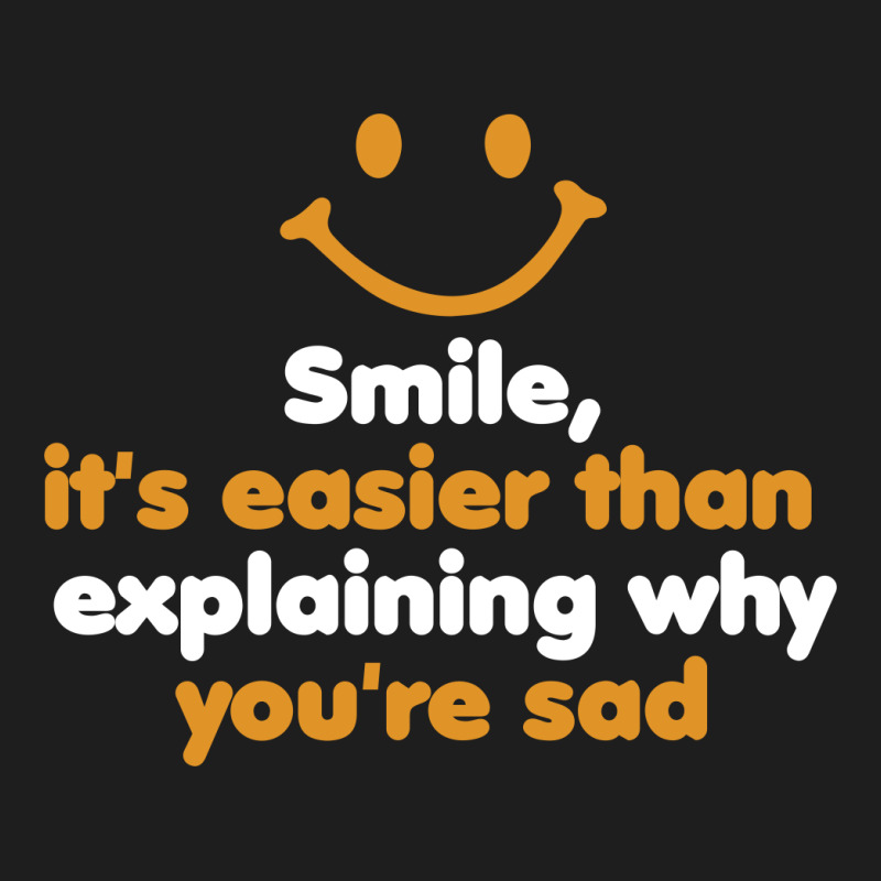 Smile, It's Easier Than Explaining Why You're Sad Classic T-shirt | Artistshot