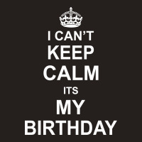 I Cant Keep Calm Its My Birthday Tank Top | Artistshot