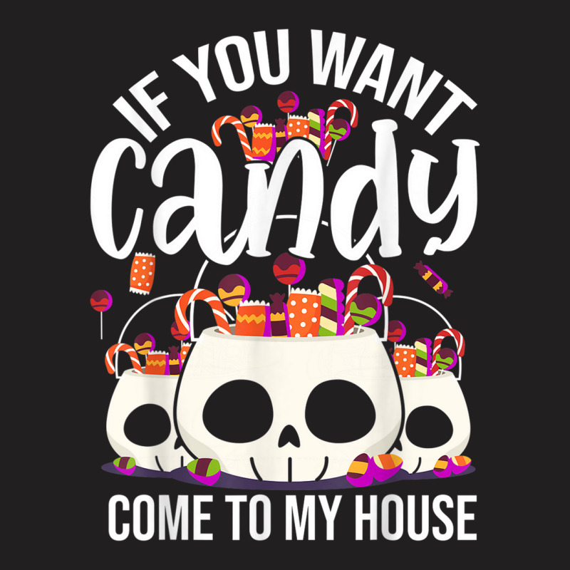 If You Want Candy Come To My House Funny Halloween T-shirt | Artistshot