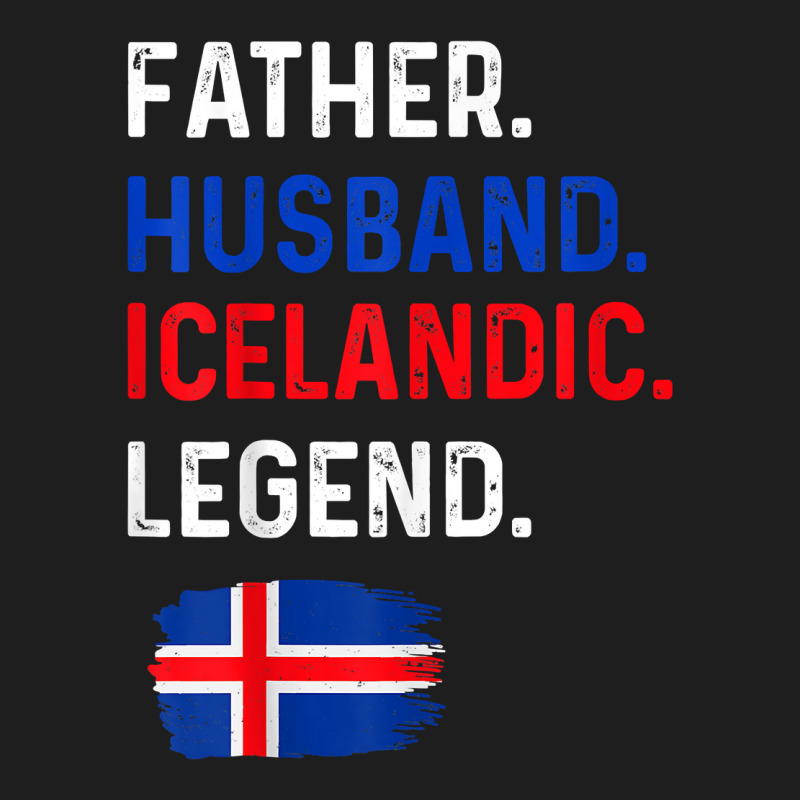 Father Husband Icelandic Legend Proud Dad Iceland Flag T Shirt Classic T-shirt by cm-arts | Artistshot