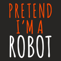 Pretend I'm A Robot, Pretend I'm A Robot Art, Pretend I'm A Robot Vint Ladies Fitted T-shirt | Artistshot