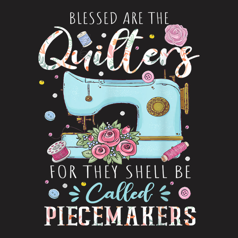 Blessed Are Piecemakers Dressmakers Embroidery Sewing Quilt T Shirt T-shirt | Artistshot