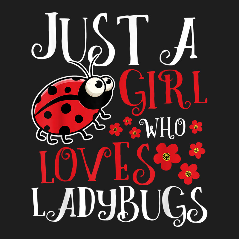 Just A Girl Who Loves Ladybugs   Zoology Insect Animal Lover T Shirt Classic T-shirt by cm-arts | Artistshot