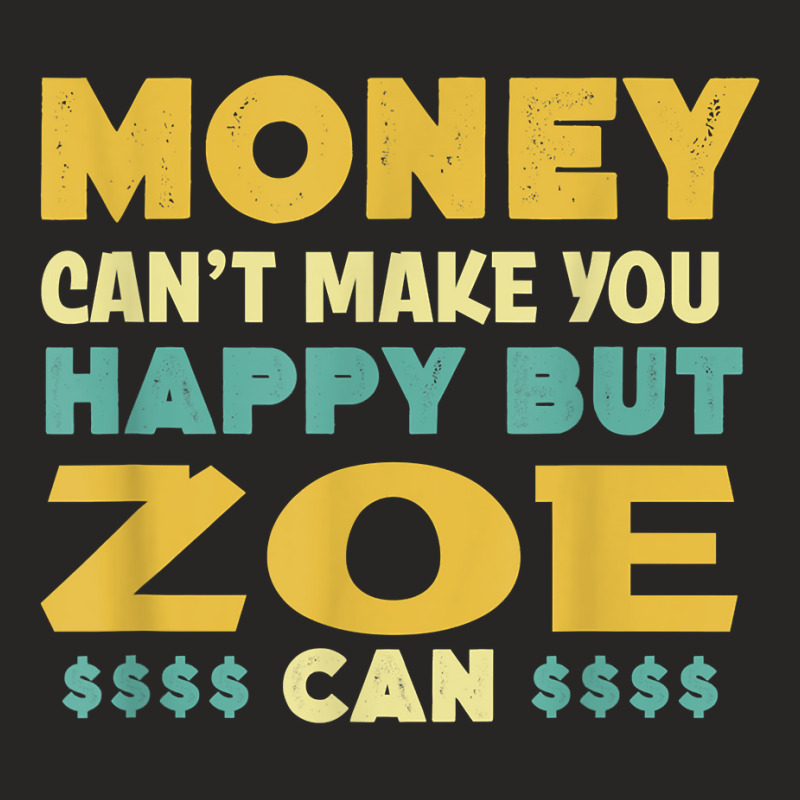 Money Can't Make You Happy Zoe Can Funny Name Humor Nickname T Shirt Ladies Fitted T-Shirt by cluniepfa | Artistshot