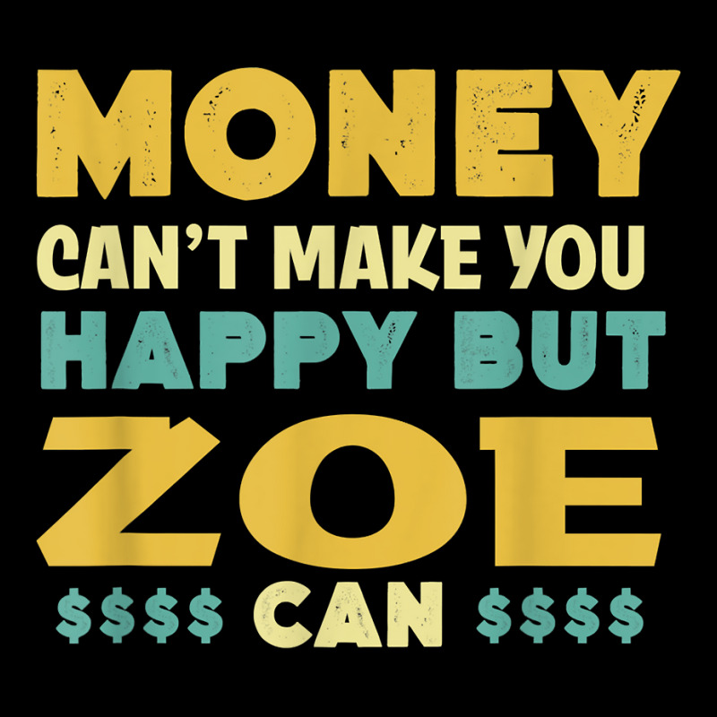 Money Can't Make You Happy Zoe Can Funny Name Humor Nickname T Shirt Legging by cluniepfa | Artistshot