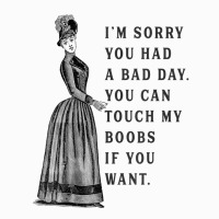 Sorry You Had A Bad Day You Can Touch My Boobs If You Want T Shirt Coffee Mug | Artistshot