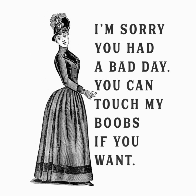 Sorry You Had A Bad Day You Can Touch My Boobs If You Want T Shirt Coffee Mug | Artistshot