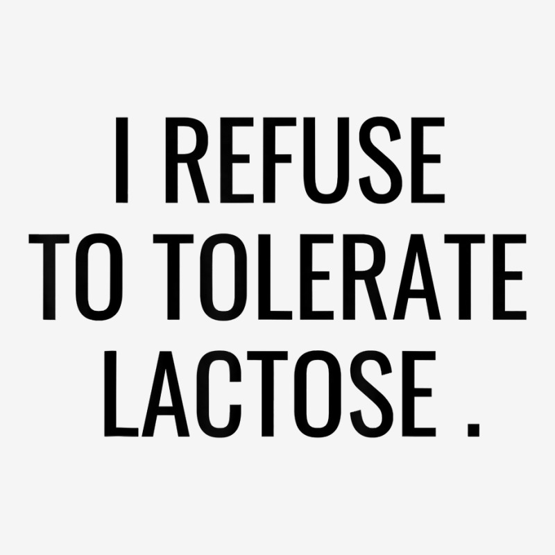 I Refuse To Tolerate Lactose Quote T Shirt Classic T-shirt | Artistshot