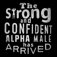 Strong And Confident Alpha Male Has Arrived, Funny Guy T Shirt Adjustable Cap | Artistshot