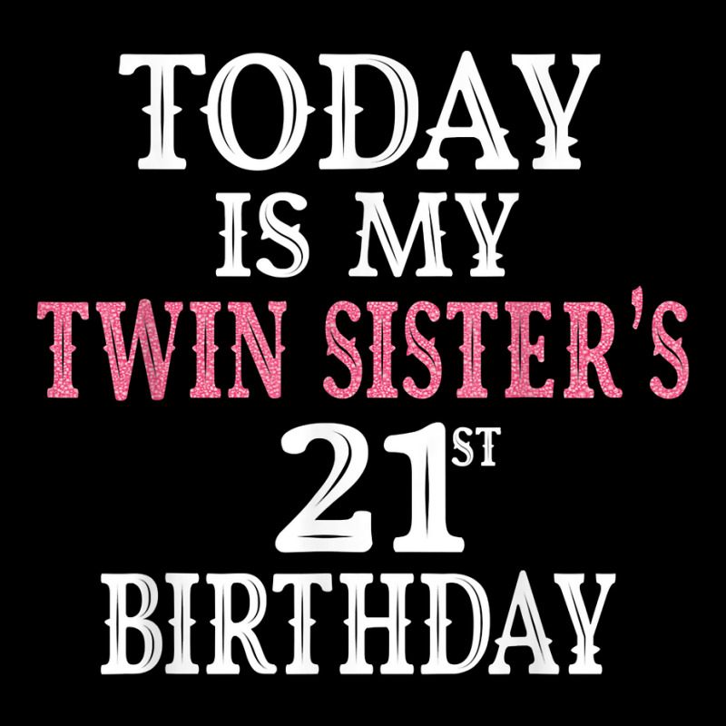 Today Is My Twin Sister's 21st Birthday Party 21 Years Old T Shirt Pin ...