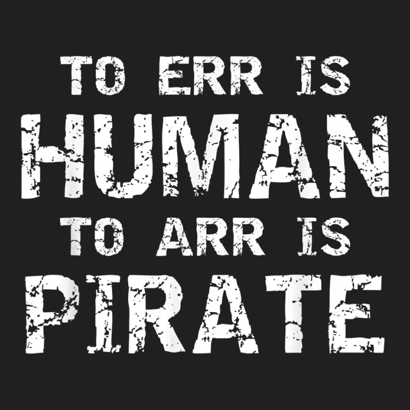 To Err Is Human To Arr Is Pirate With Skull And Cross Swords T Shirt T-shirt | Artistshot