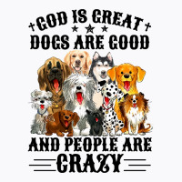 God Is Great Dogs Are Good And People Are Crazy Long Sleeve T Shirt T-shirt | Artistshot