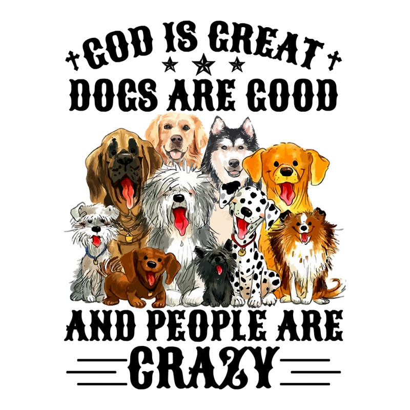 God Is Great Dogs Are Good And People Are Crazy Long Sleeve T Shirt V-neck Tee | Artistshot