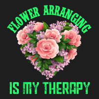 Flower Arranging Is My Therapy Floral Botanist Flower Girl Classic T-shirt | Artistshot