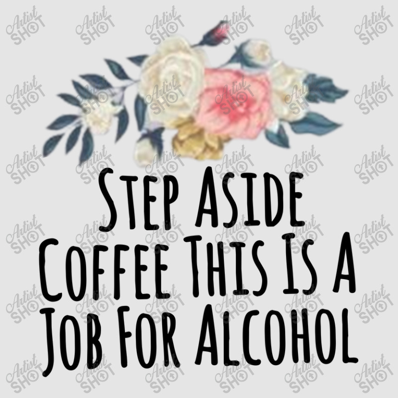 Step Aside Coffee This Is A Job For Alcohol Exclusive T-shirt by thebestisback | Artistshot