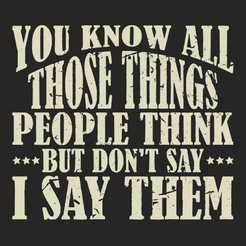 You Know All Those Things People Think T  Shirt You Know All Those Thi Ladies Fitted T-Shirt by bathingsuitwise | Artistshot