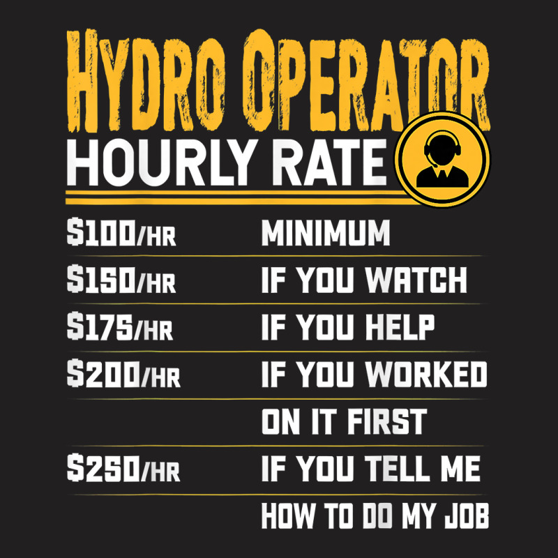 Hydro Operator Hourly Rate   Funny Hydro Operator T Shirt T-shirt | Artistshot