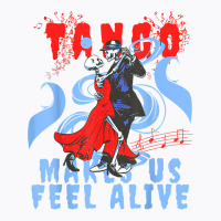 Latin Dance Makes Us Feel Alive Dancing Skeleton Tango T Shirt T-shirt | Artistshot