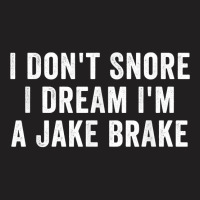 I Don_t Snore I Dream I_m A Jake Brake Trucker, Truck Driver T-shirt | Artistshot