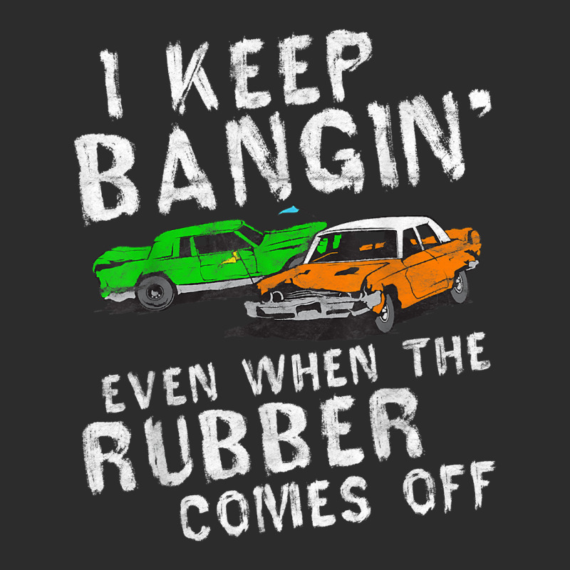 I Keep Bangin Rubber Comes Off Demolition Derby Demo Driver Exclusive T-shirt | Artistshot