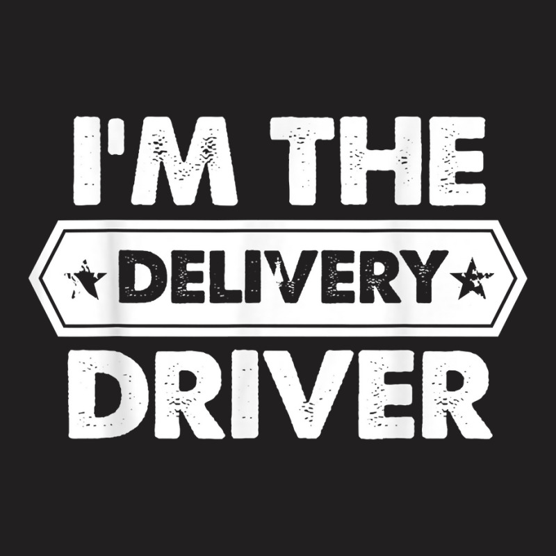 I_m The Delivery Driver T-shirt | Artistshot