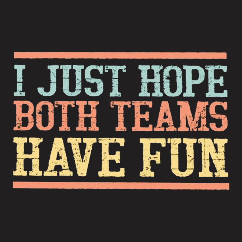 I Just Hope Both Teams Have Fun, I Just Hope Both Teams Have Fun Art,  T-shirt | Artistshot