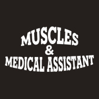 Muscles And Medical Assistant T Shirt Tank Top | Artistshot