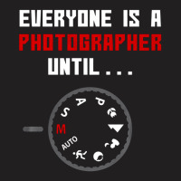 Everyone Is A Photographer Until, Everyone Is A Photographer, Everyone T-shirt | Artistshot