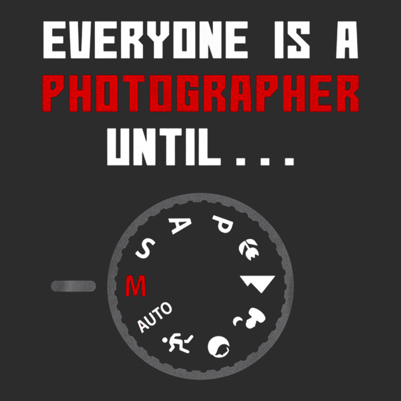 Everyone Is A Photographer Until, Everyone Is A Photographer, Everyone Exclusive T-shirt | Artistshot