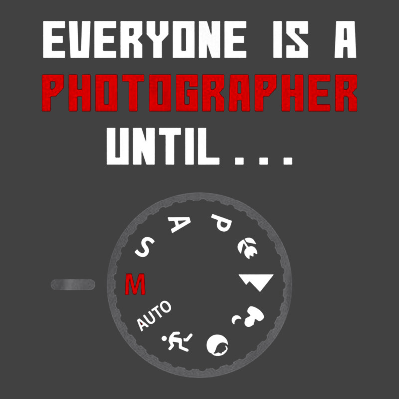 Everyone Is A Photographer Until, Everyone Is A Photographer, Everyone Vintage T-shirt | Artistshot