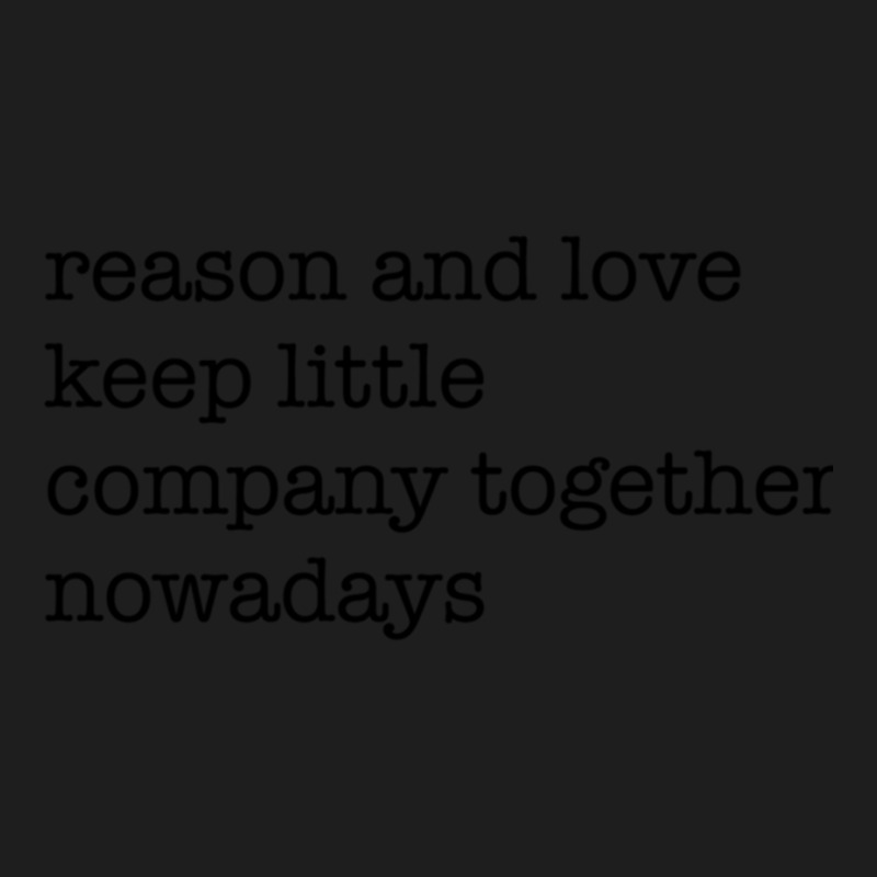 Reason And Love Keep Little Company Together Nowadays Classic T-shirt by cm-arts | Artistshot