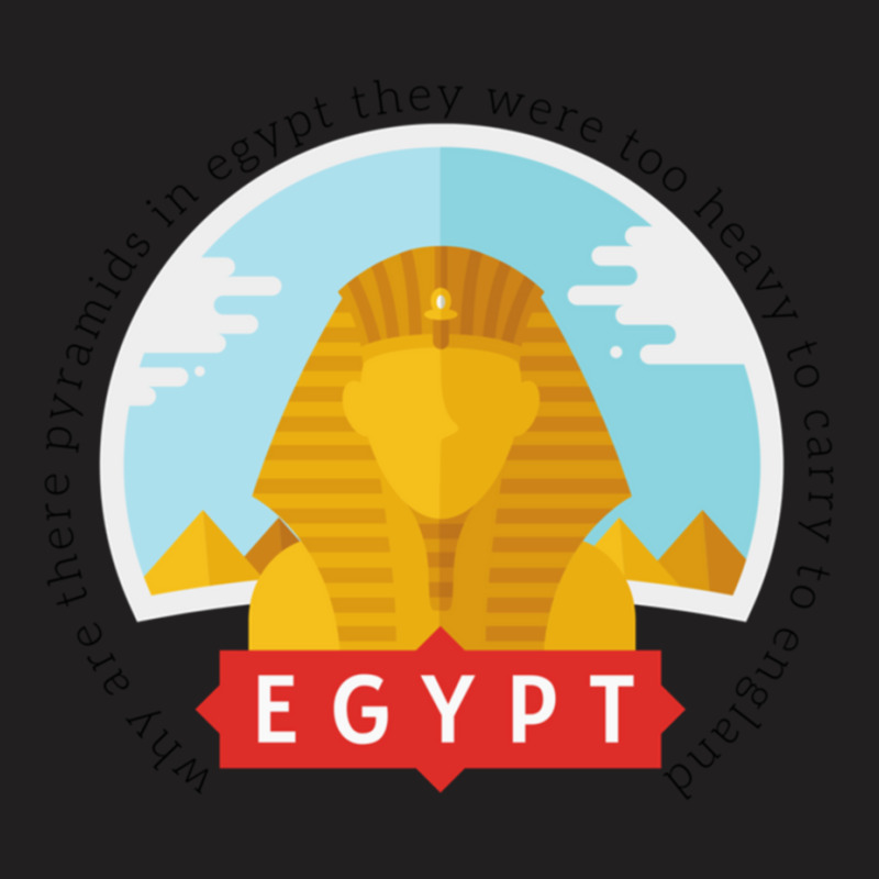 Why Are There Pyramids In Egypt They Were Too Heavy To Carry To Englan T-shirt | Artistshot